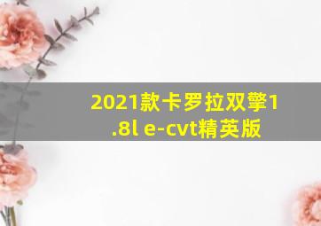 2021款卡罗拉双擎1.8l e-cvt精英版